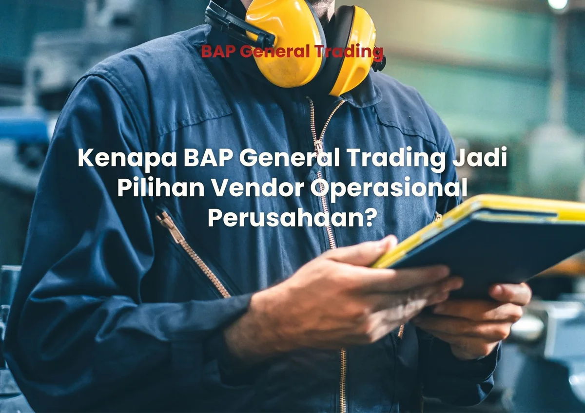 Kenapa BAP General Trading Jadi Pilihan Vendor Operasional Perusahaan?