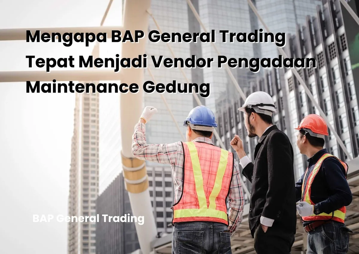 Mengapa BAP General Trading Tepat Menjadi Vendor Pengadaan Maintenance Gedung
