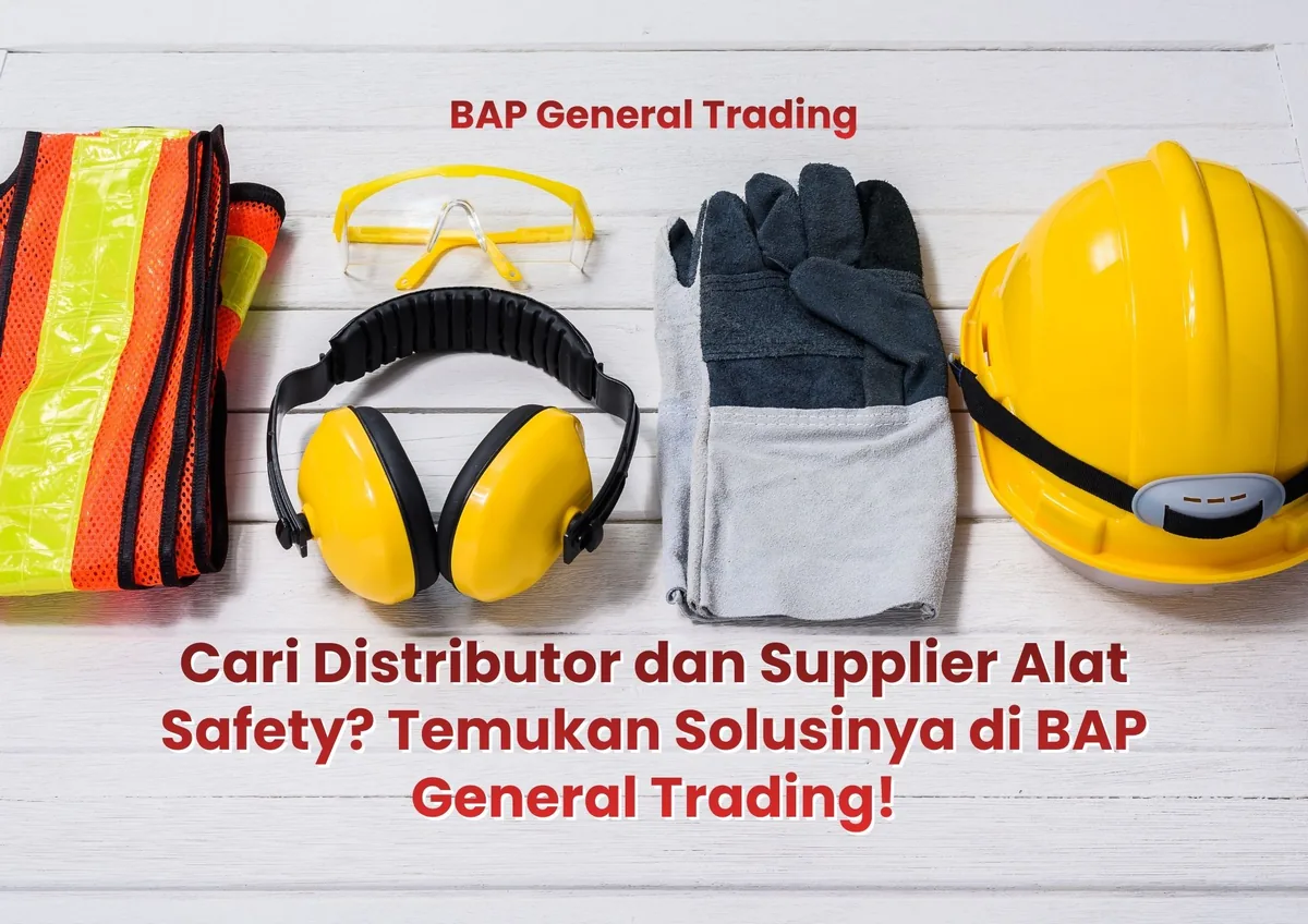 Cari Distributor dan Supplier Alat Safety? Temukan Solusinya di BAP General Trading!