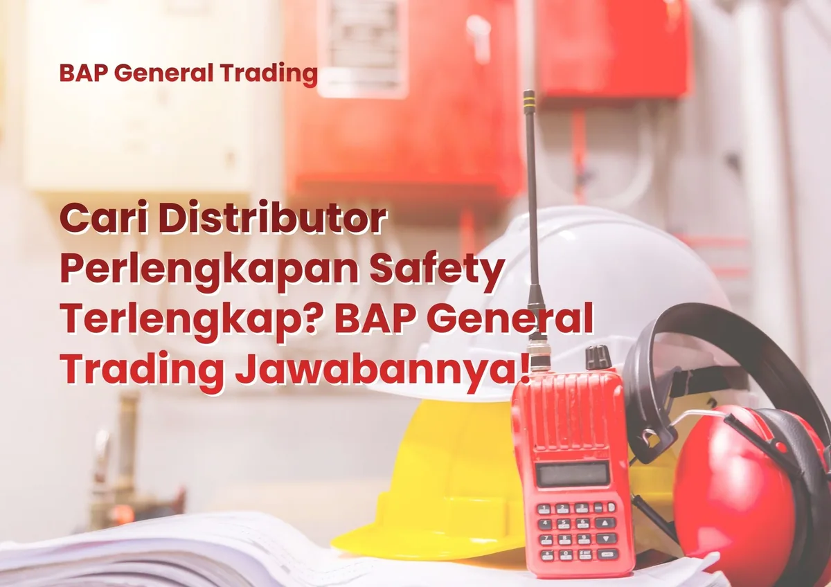 Cari Distributor Perlengkapan Safety Terlengkap? BAP General Trading Jawabannya!